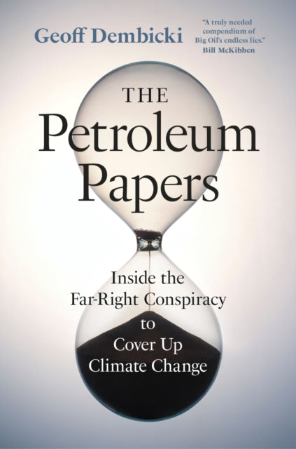 The Petroleum Papers : Inside the Far-Right Conspiracy to Cover Up Climate Change by Geoff Dembicki 9781778401794