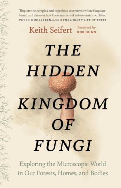 The Hidden Kingdom of Fungi : Exploring the Microscopic World in Our Forests, Homes, and Bodies by Rob Dunn 9781778402111
