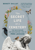 The Secret Life of a Cemetery : The Wild Nature and Enchanting Lore of Pere-Lachaise by Benot Gallot 9781778403903