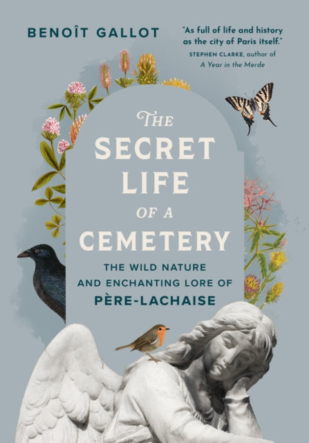 The Secret Life of a Cemetery : The Wild Nature and Enchanting Lore of Pere-Lachaise by Benot Gallot 9781778403903