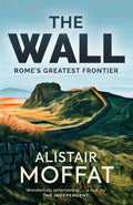 The Wall : Rome's Greatest Frontier by Alistair Moffat 9781780274553