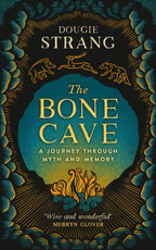 The Bone Cave : A Highland Journey through Myth and Memory by Dougie Strang 9781780278353