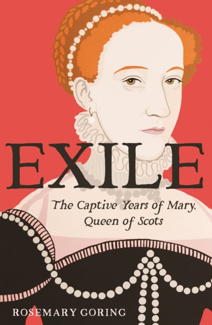 Exile : The Captive Years of Mary, Queen of Scots by Rosemary Goring 9781780278384
