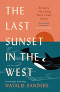 The Last Sunset in the West : Britain’s Vanishing West Coast Orcas (Fully Revised and Updated Edition) by Natalie Sanders 9781780278940