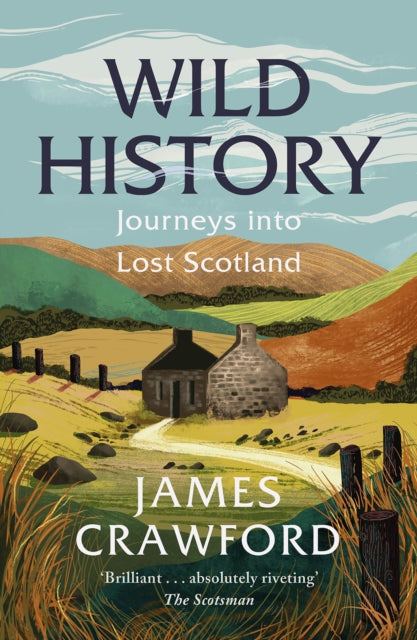 Wild History : Journeys into Lost Scotland by James Crawford 9781780279268