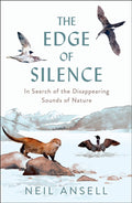 The Edge of Silence : In Search of the Disappearing Sounds of Nature by Neil Ansell 9781780279565
