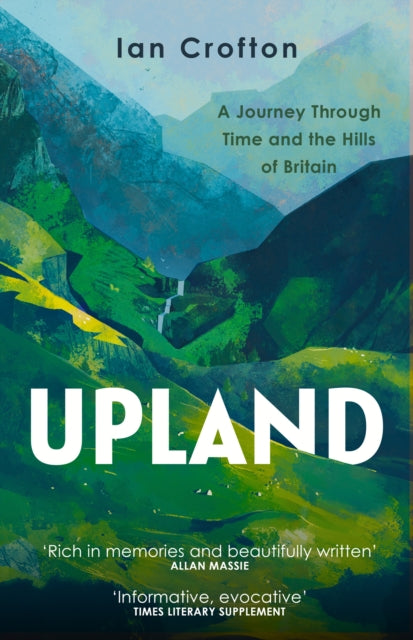 Upland : A Journey through Time and the Hills of Britain by Ian Crofton 9781780279794
