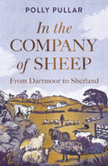 In the Company of Sheep : From Dartmoor to Shetland by Polly Pullar 9781780279879