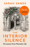 The Interior Silence : 10 Lessons from Monastic Life by Sarah Sands 9781780725437