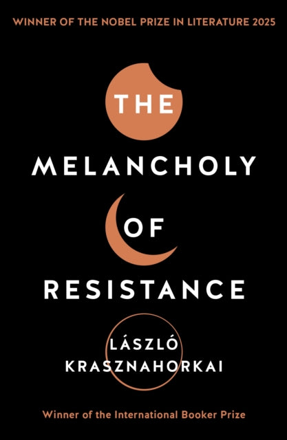 The Melancholy of Resistance : Winner of the Nobel Prize in Literature 2025 by Laszlo Krasznahorkai 9781781256244