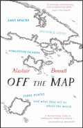 Off the Map : Lost Spaces, Invisible Cities, Forgotten Islands, Feral Places and What They Tell Us About the World by Alastair Bonnett 9781781313619