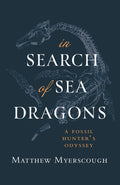 In Search of Sea Dragons : A Fossil Hunter's Odyssey by Matthew Myerscough 9781781727966