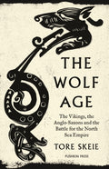 The Wolf Age : The Vikings, the Anglo-Saxons and the Battle for the North Sea Empire by Tore Skeie 9781782278351