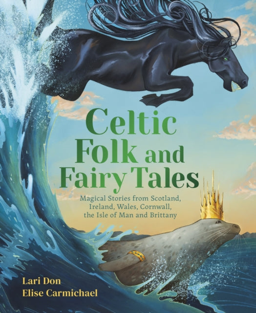 Celtic Folk and Fairy Tales : Magical Stories of Dragons, Fairies and Selkies from Scotland, Ireland, Wales and more by Lari Don 9781782509622