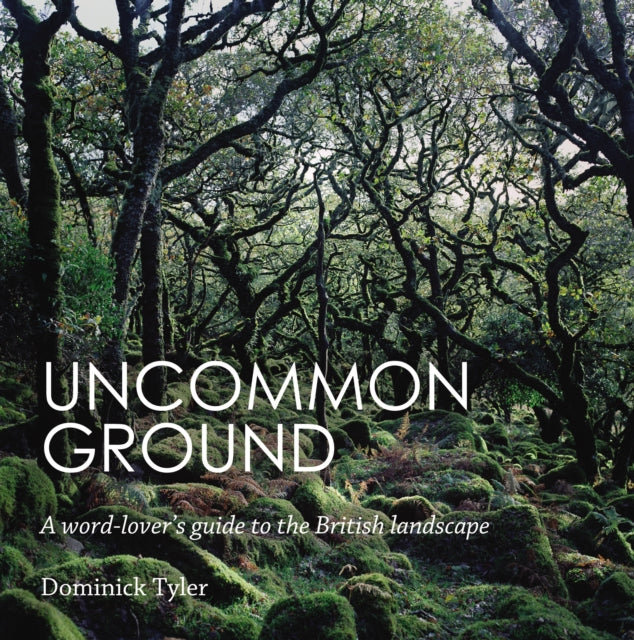 Uncommon Ground : A word-lover's guide to the British landscape by Dominick Tyler 9781783350483