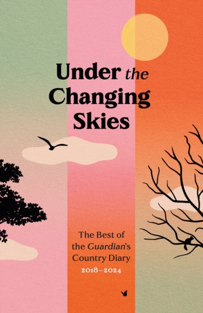 Under the Changing Skies : The Best of the Guardian's Country Diary, 2018-2024 by Paul Fleckney 9781783353101