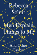 Men Explain Things to Me : And Other Essays by Rebecca Solnit 9781783780792