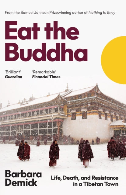 Eat the Buddha : Life, Death, and Resistance in a Tibetan Town by Barbara Demick 9781783782659