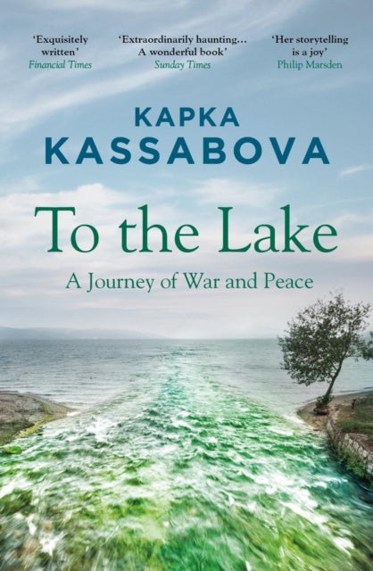 To the Lake : A Journey of War and Peace by Kapka Kassabova 9781783783984