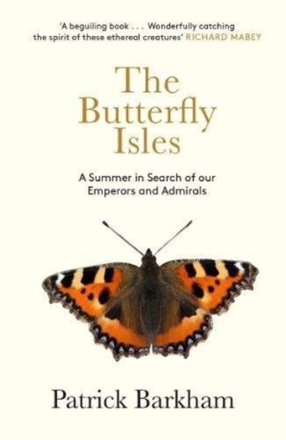 The Butterfly Isles : A Summer In Search Of Our Emperors And Admirals by Patrick Barkham 9781783784585