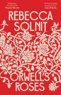 Orwell's Roses by Rebecca Solnit 9781783785520