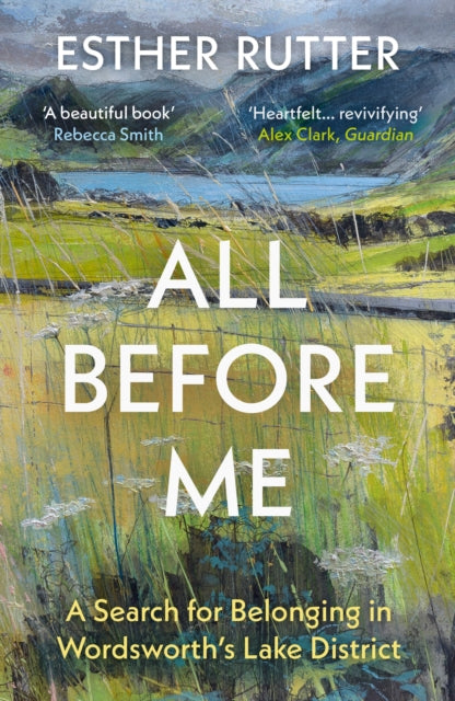All Before Me : A Search for Belonging in Wordsworth’s Lake District by Esther Rutter 9781783787975