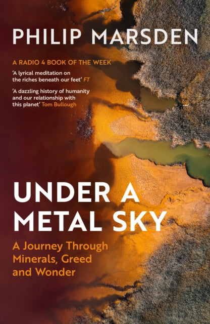 Under a Metal Sky : A Journey Through Minerals, Greed and Wonder by Philip Marsden 9781783789634