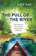 The Pull of the River : A Journey Into the Wild and Watery Heart of Britain by Matt Gaw 9781783964352