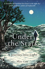 Under the Stars : A Journey Into Light by Matt Gaw 9781783965823