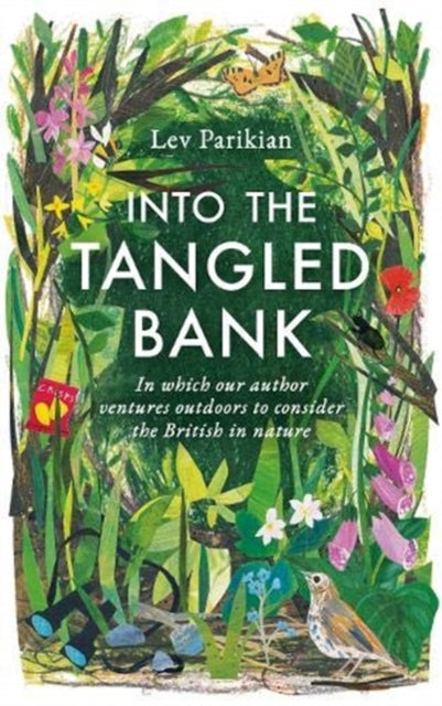 Into The Tangled Bank : Discover the Quirks, Habits and Foibles of How We Experience Nature by Lev Parikian 9781783965830