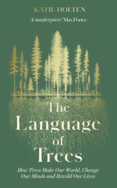 The Language of Trees : How Trees Make Our World, Change Our Minds and Rewild Our Lives by Katie Holten 9781783967810