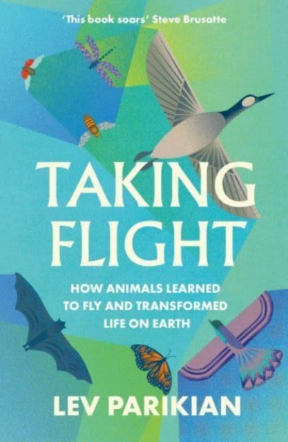 Taking Flight : How Animals Learned to Fly and Transformed Life on Earth by Lev Parikian 9781783967827