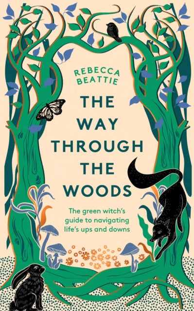 The Way Through the Woods : The Green Witch’s Guide to Navigating Life’s Ups and Downs by Rebecca Beattie 9781783967841