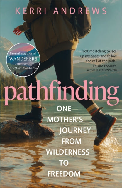 Pathfinding : One Mother's Journey from Wilderness to Freedom - from the author of Wanderers by Kerri Andrews 9781783968442