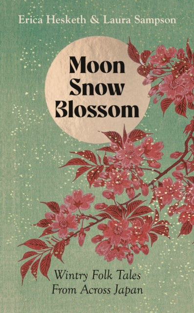 Moon, Snow, Blossom : Wintry Folk Tales From Across Japan by Erica Hesketh 9781783969586