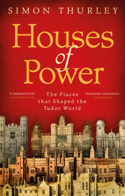 Houses of Power : The Places that Shaped the Tudor World by Simon Thurley 9781784160494