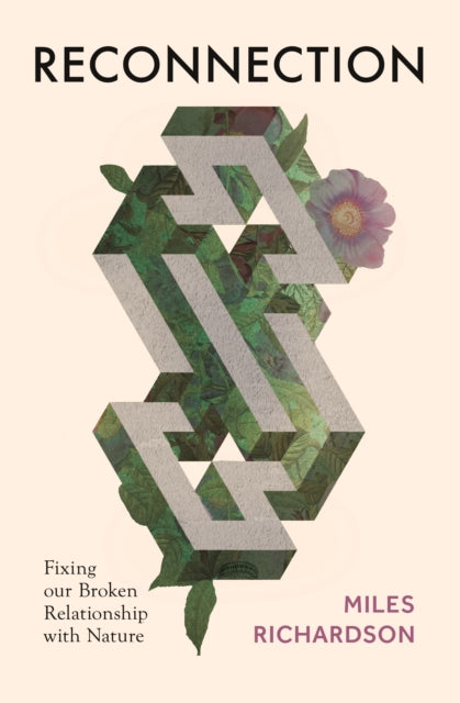 Reconnection : Fixing our Broken Relationship with Nature by Miles Richardson 9781784274856