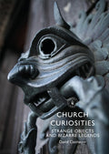 Church Curiosities : Strange Objects and Bizarre Legends by David Castleton 9781784424442