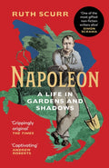 Napoleon : A Life in Gardens and Shadows by Ruth Scurr 9781784704032