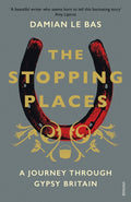 The Stopping Places : A Journey Through Gypsy Britain by Damian Le Bas 9781784704131