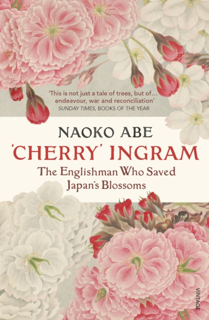 Cherry' Ingram : The Englishman Who Saved Japan’s Blossoms by Naoko Abe 9781784706920