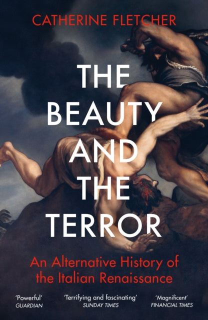 The Beauty and the Terror : An Alternative History of the Italian Renaissance by Catherine Fletcher 9781784707941