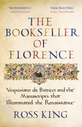 The Bookseller of Florence : Vespasiano da Bisticci and the Manuscripts that Illuminated the Renaissance by Dr Ross King 9781784709372