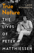 True Nature : The Lives of Peter Matthiessen by Lance Richardson 9781784743017