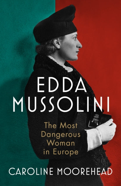 Edda Mussolini : The Most Dangerous Woman in Europe by Caroline Moorehead 9781784743239