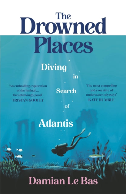 The Drowned Places : Diving in Search of Atlantis by Damian Le Bas 9781784743994