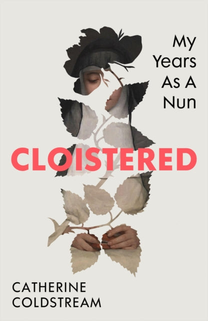 Cloistered : My Years as a Nun by Catherine Coldstream 9781784745059