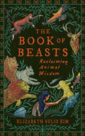 The Book of Beasts : Reclaiming Animal Wisdom by Elizabeth Sulis Kim 9781784745868