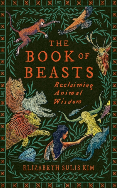 The Book of Beasts : Reclaiming Animal Wisdom by Elizabeth Sulis Kim 9781784745868