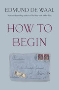 How to Begin by Edmund de Waal 9781784746704